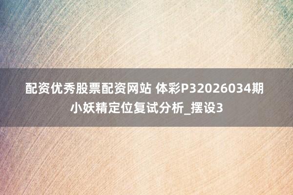 配资优秀股票配资网站 体彩P32026034期 小妖精定位复试分析_摆设3