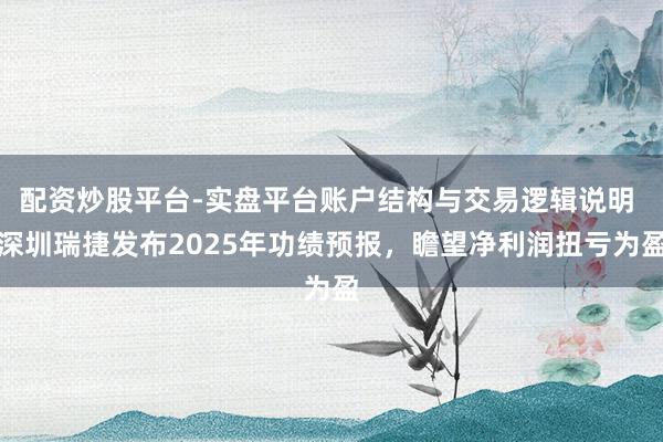 配资炒股平台-实盘平台账户结构与交易逻辑说明 深圳瑞捷发布2025年功绩预报，瞻望净利润扭亏为盈