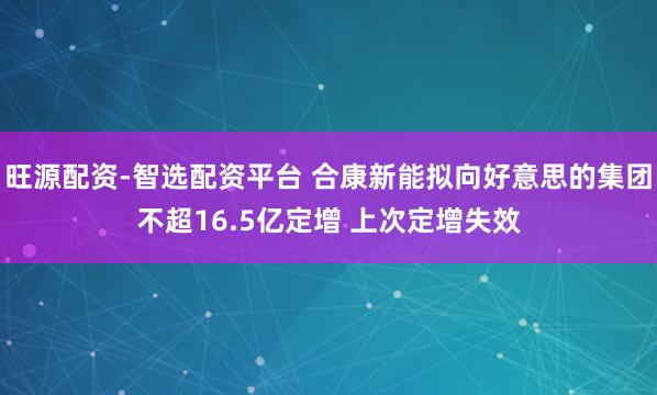 旺源配资-智选配资平台 合康新能拟向好意思的集团不超16.5亿定增 上次定增失效